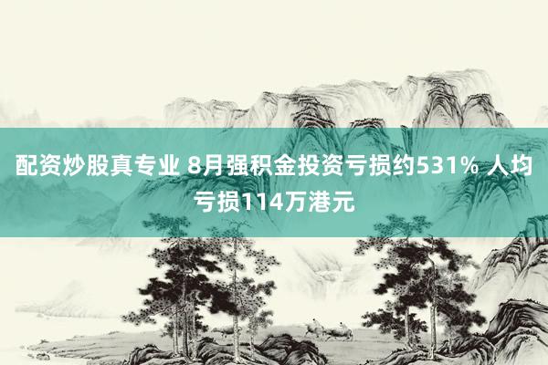 配资炒股真专业 8月强积金投资亏损约531% 人均亏损114万港元